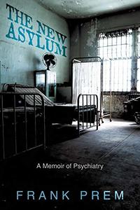 The New Asylum: a memoir of psychiatry (Poetry Memoir Book 3)