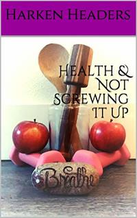 Health & Not Screwing It Up