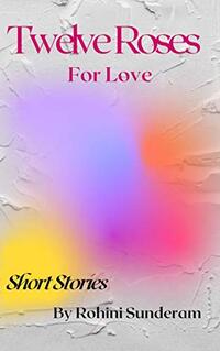 Twelve Roses For Love: Short Stories