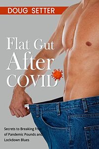Flat Gut After COVID: Secrets to Breaking Free of Pandemic Pounds and Lockdown Blues