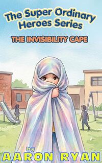 The Invisibility Cape: A Superpower To Impart Confidence In Front Of Others! (The Super Ordinary Heroes Series Book 2)