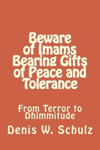 Beware of Imams Bearing Gifts of Peace and Tolerance: From Terror to Dhimmitude