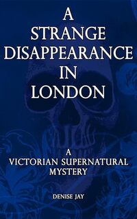 A Strange Disappearance in London: A Victorian Supernatural Mystery (Sophie Spencer Supernatural Mysteries Book 3)