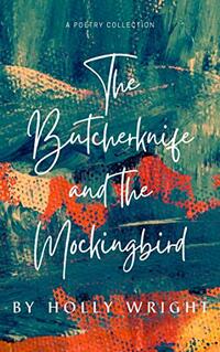 The Butcherknife and the Mockingbird: A Poetry Collection