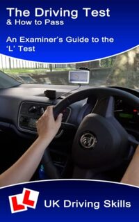 The Driving Test & How to Pass: An Examiner's Guide to the 'L' Test (Learning to Drive in Colour) - Published on Jan, 2023