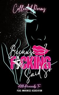 Because I F*cking Said So: A Poetry Anthology Collection