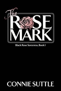 The Rose Mark: Black Rose Sorceress, Book 1