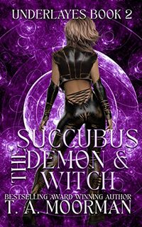 The Succubus, The Demon, and The Witch: An Underlayes Reverse Harem - Published on Apr, 2018