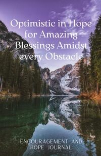 Optimistic in Hope for Amazing Blessings Amidst every Obstacle: Encouragement and Hope Journal