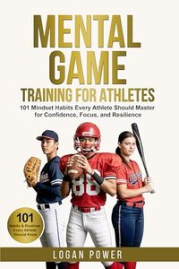 Mental Game Training for Athletes: 101 Mindset Habits Every Athlete Should Master for Confidence, Focus, and Resilience (Unshakable Mental Toughness in Sports)