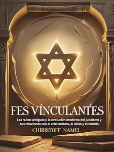 Fes vinculantes: Las raíces antiguas y la evolución moderna del judaísmo y sus relaciones con el cristianismo, el islam y el mundo (Judaism religion) (Spanish Edition)