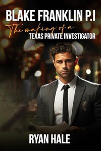 Blake Franklin P.I.: The Making of a Texas Private Investigator (The Blake Franklin Investigations)