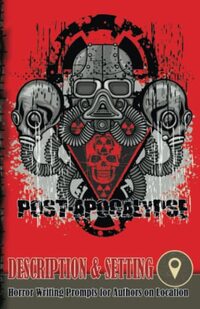 Horror Writing Prompts for Authors on Location - Description and Setting (Post-Apocalypse Design): Pocket size for 20 separate locations, each with over 40 writing prompts