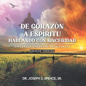 De Corazón a Espíritu: Hablando con Sinceridad: Sincerely Speaking Spiritually Spanish Version (Spanish Edition)