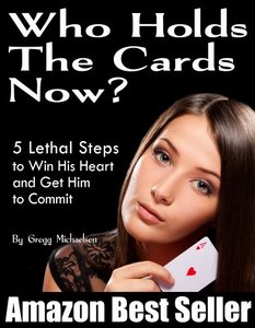 Who Holds The Cards Now? 5 Lethal Steps to Win His Heart and Get Him to Commit (Relationship and Dating Advice for Women Book 1)