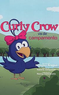 Curly Crow va de campamento: Un libro para niÃ±os sobre la supervivencia en la naturaleza para niÃ±os de 4 a 8 aÃ±os (Curly Crow Spanish Book Series) (Spanish Edition)