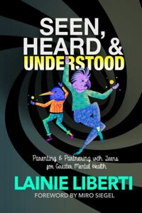 Seen, Heard & Understood: Parenting & Partnering with Teens for Greater Mental Health