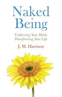 Naked Being: Undressing Your Mind, Transforming Your Life