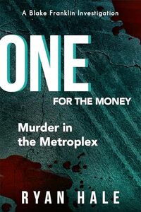 One For The Money: Murder in the Metroplex - Blake Franklin Book One (The Blake Franklin Investigations 1) - Published on Feb, 2023