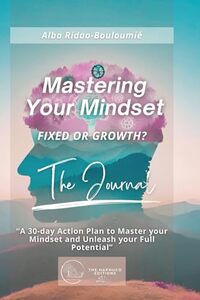 The JOURNAL - MASTERING YOUR MINDSET: Fixed or Growth? :: â€œA 30-Day Action Plan To Master Your Mindset And Unleash Your Full Potentialâ€.