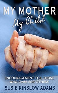 My Mother My Child: Encouragement for Those Who Care for Others