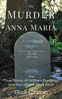 The Murder of Anna Maria: The True Story of William Burgess and the Wheal Eliza Mine.