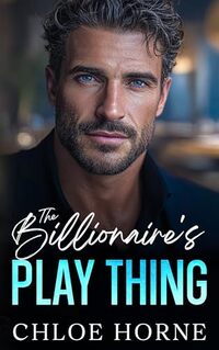 The Billionaire's Play Thing: An Enemies To Lovers Fake Dating Romance