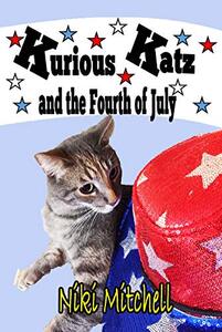 Kurious Katz and the Fourth of July (A Kitty Adventure for Kids and Cat Lovers Book 9)