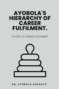 Ayobola's Hierarchy of Career Fulfilment (Ayobola's Hierarchy of Fulfillment Series)