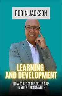 Learning and Development: How To Bridge The Skills Gap In Your Organization