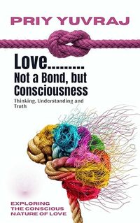 Love: Not a Bond, but Consciousness: Thinking, Understanding and Truth (Philosophical)