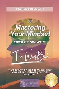 The WORKBOOK - MASTERING YOUR MINDSET: Fixed or Growth? : â€œA 30-Day Action Plan To Master Your Mindset And Unleash Your Full Potentialâ€.