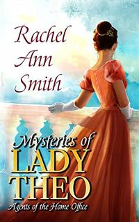 Mysteries of Lady Theo (Agents of the Home Office Book 2)