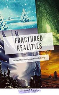 Fractured Realities: A Write of Passion Literary Journal Anthology