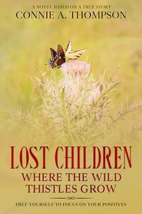 Lost Children Where the Wild Thistles Grow: Free Yourself to Focus on Your Positives