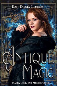 Antique Magic (Magic, Love, and Mischief Book 1) - Published on Nov, 2022