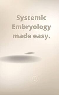 Systemic Embryology 111: Systemic Embryology made easy