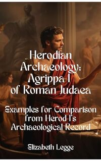Examples for Comparison from Herod I's Archaeological Record (Roman Provincial Shadows: Agrippa I, Intrigue, and Power Book 4) - Published on May, 2024