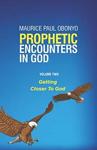 PROPHETIC ENCOUNTERS IN GOD: Getting Closer To God (Volume)