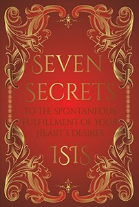 Seven Secrets to the Spontaneous Fulfillment of Your Desires: Understanding & Applying the Law of Delight