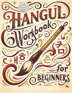 Korean Workbooks for Beginners: Mastering Hangul Through Handwriting - A Step-by-Step Calligraphy and Lettering Guide to Learn Korean Vocabulary and ... Practice for Writing Consonants & Vowels