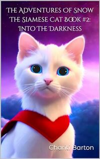 The Adventures Of Snow The Siamese Cat Book #2: Into The Darkness