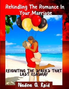 Rekindling The Romance In Your Marriage: Reigniting The Sparks That Last Roadmap