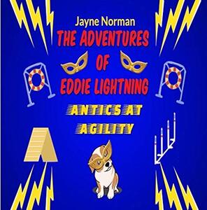 The Adventures of Eddie Lightning: Antics at Agility - Published on Apr, 2021