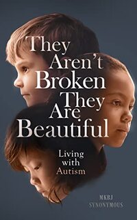 They Aren't Broken, They Are Beautiful: Living with Autism