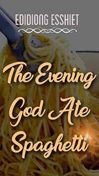 The Evening God Ate Spaghetti