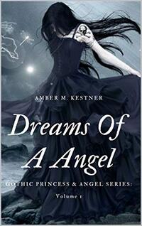 Dreams Of A Angel (Gothic Princess & Angel Book 1) - Published on May, 2020