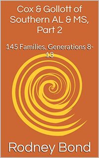 Cox & Gollott of Southern AL & MS, Part 2: 145 Families, Generations 8-13 (Many Mini Biographies)