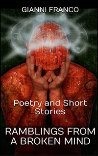 Ramblings from a Broken Mind: Poetry and Short Stories