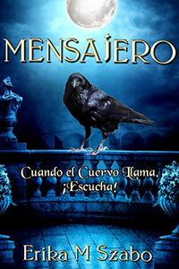 Mensajero: Cuando el Cuervo Llama, ¡Escucha! (Spanish Edition)